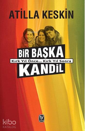  Bir Başka Kandil Kırk Yıl Önce Kırk Yıl Sonra | Atilla Keskin | Ayşegül Çakan | Ömer Ülkenciler | Tekin Yayınevi | 9789944611060 | 