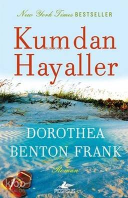  Kumdan Hayaller | Dorothea Benton Frank | Banu Taylan Öğüdücü | Tüvana Zararsız | Meral Gök | Pegasus Yayıncılık | 9786053438656 | 