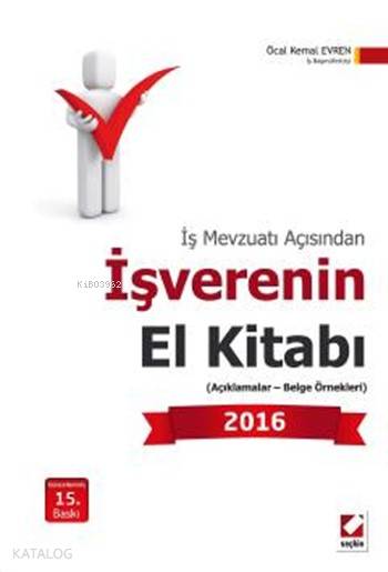  İş Mevzuatı Açısından İşverenin El Kitabı 2016 (Açıklamalar Belge Örnekleri) | İş Mevzuatı Açısından İşverenin El Kitabı 2016 (Açıklamalar Belge Örnekleri) | Öcal Kemal Evren | Seçkin Yayıncılık | 9789750237218 