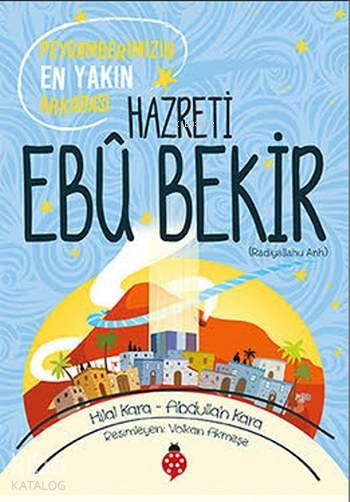  Peygamberimizin En Yakın Arkadaşı Hazreti Ebu Bekir | Peygamberimizin En Yakın Arkadaşı Hazreti Ebu Bekir | Hilal KaraAbdullah Kara | Uğurböceği Yayınları | 9786059548649 