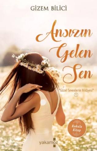  Ansızın Gelen Sen Güzel Sevenlerin Hikayesi 1 | Gizem Bilici | Yakamoz Yayınları | 9786052970829 | 
