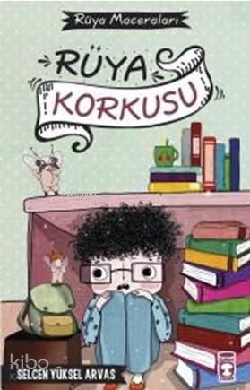  Rüya Korkusu Rüya Maceraları (Ciltli) | Selcen Yüksel Arvas | Gülşen Arslan Akca | Timaş Çocuk | 9786050830538 | 