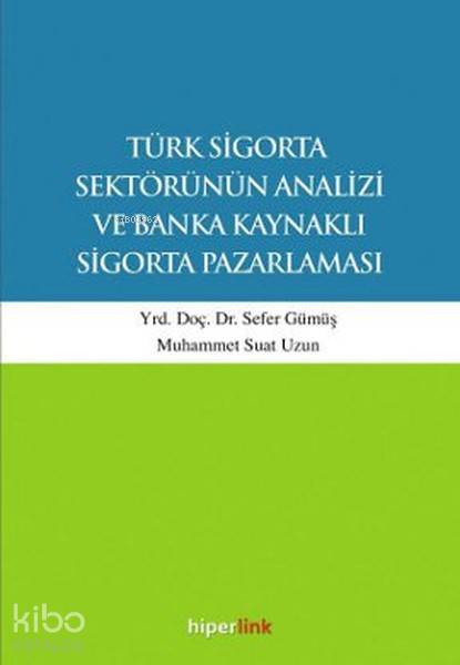 Türk Sigorta Sektörünün Analizi ve Banka Kaynaklı Sigorta Pazarlaması | Sefer Gümüş | Hiperlink Yayınları | 9789944157520 | 