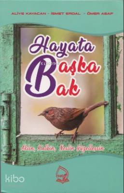  Hayata Başka Bak Aklın Kalbin Neslin Güzelleşsin | Hayata Başka Bak Aklın Kalbin Neslin Güzelleşsin | Aliye Kayacanİsmet ErdalÖmer Asaf | Sebe Yayınları | 9786050693621 