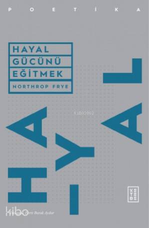  Hayal Gücünü Eğitmek | Northrop Frye | Ferit Burak Aydar | Hümeyra Çalışkan | Ketebe Yayınları | 9786257854573 | 