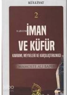  İman ve Küfür Kavramı (Külliyat 2) Kavramı Meyveleri ve Karşılaştırılması | İman ve Küfür Kavramı (Külliyat 2) Kavramı Meyveleri ve Karşılaştırılması | Ali Bapir | Sebe Yayınları | 9786056945731 