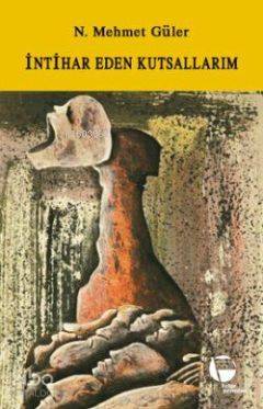  İntihar Eden Kutsallarım | N Mehmet Güler | Belge Yayınları | 9789753441209 | 