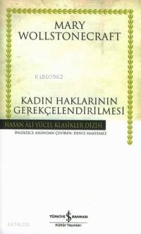  Kadın Haklarının Gerekçelendirilmesi (Ciltli) | Kadın Haklarının Gerekçelendirilmesi (Ciltli) | Mary Wollstonecraft | Deniz Hakyemez | Türkiye İş Bankası Kültür Yayınları | 9789944880435 