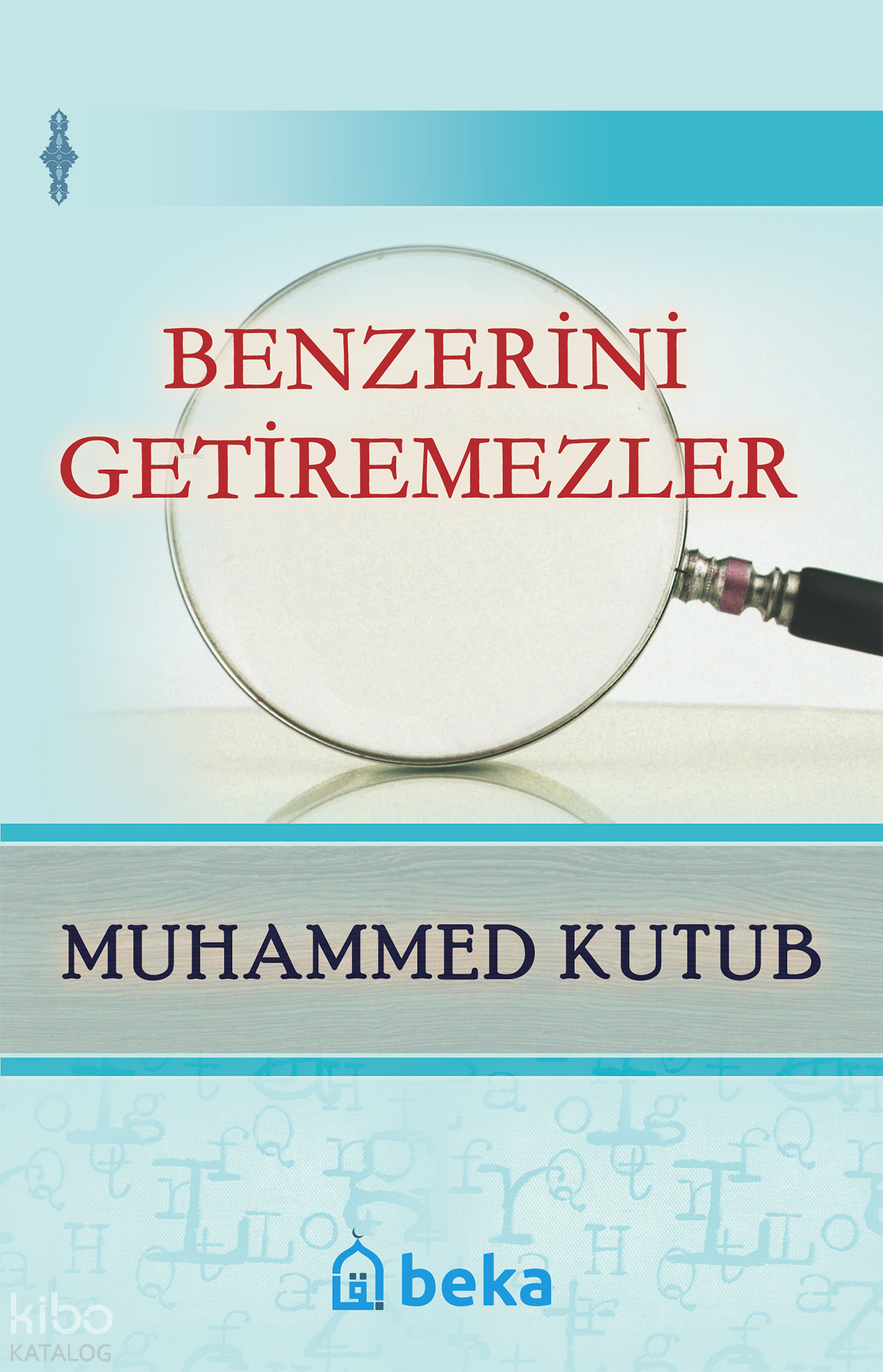  Benzerini Getiremezler | Benzerini Getiremezler | Muhammed Kutub | Beşir Eryarsoy | Beka Yayınları | 9786054486687 