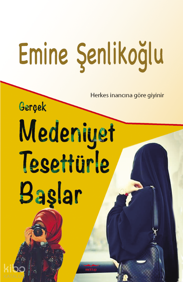  Gerçek Medeniyet Tesettürle BaşlarHerkes İnancına Göre Giyinir | Gerçek Medeniyet Tesettürle BaşlarHerkes İnancına Göre Giyinir | Emine Şenlikoğlu | Mektup Yayınları | 9786250023778 