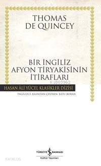  Bir İngiliz Afyon Tiryakisinin İtirafları | Bir İngiliz Afyon Tiryakisinin İtirafları | Thomas De Quincey | Batu Boran | Türkiye İş Bankası Kültür Yayınları | 9789944882514 