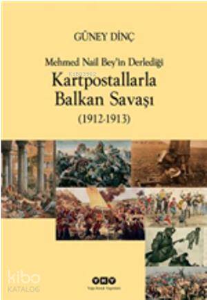  Kartpostallarla Balkan Savaşı (1912 1913) Mehmed Nail Beyin Derlediği Kartpostallarla Balkan Savaşı | Kartpostallarla Balkan Savaşı (1912 1913) Mehmed Nail Beyin Derlediği Kartpostallarla Balkan Savaşı | Güney Dinç | Güney Dinç | Yapı Kredi Yayınları ( YKY ) | 9789750814419 