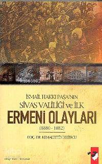  İsmail Hakkı Paşanın Sivas Valiliği ve İlk Ermeni Olayları (1880 1882) | Kemalettin Kuzucu | IQ Kültür Sanat Yayıncılık | 9789752552289 | 