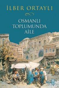  Osmanlı Toplumunda Aile | İlber Ortaylı | Adem Koçal | Ravza Kızıltuğ | Timaş Tarih | 9786051140315 | 