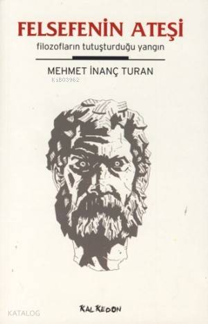  Felsefenin Ateşifilozofların Tutuşturduğu Yangın | Mehmet İnanç Turan | Kalkedon Yayıncılık | 9786055679248 | 