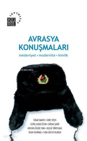  Avrasya Konuşmaları Medeniyet Modernite Kimlik | Sevinç Alkan Özcan | Küre Yayınları | 9789756614952 | 