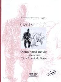  Çizgi ve Eller Osman Hamdi Beyden Günümüze Türk Resminde Desen | Çizgi ve Eller Osman Hamdi Beyden Günümüze Türk Resminde Desen | Gülru Necipoğlu | Ruşen Sezer | Yapı Kredi Yayınları ( YKY ) | 9789753637138 