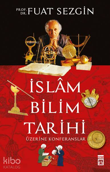  İslam Bilimler Tarihi Üzerine Konferanslar | Fuat Sezgin | Timaş Tarih | 9786050801316 | 