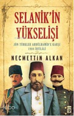  Selanikin Yükselişi Jön Türkler Andülhamide Karşı | Necmettin Alkan | Timaş Tarih | 9786050804348 | 