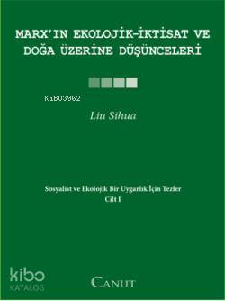 Marxın Ekolojik İktisat ve Doğa Üzerine Düşünceleri Sosyalist ve Ekolojik Bir Uygarlık için Tezler I | Marxın Ekolojik İktisat ve Doğa Üzerine Düşünceleri Sosyalist ve Ekolojik Bir Uygarlık için Tezler I | Liu Sihua | Canut Yayınevi | 9786058773783 