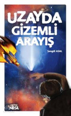  Uzayda Gizemli Arayış | Uzayda Gizemli Arayış | Şengül Asal | Nilüfer Taktak | Nesil Yayınları | 9786051312347 