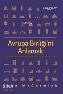  Avrupa Birliğini Anlamak | John Mc Cormick | Hasan Hüseyin Şahin Yusuf Şahin | BB101 Yayınları | 9786054665129 | 