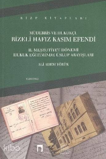  Müderris ve Hukukçu Rizeli Hafız Kasım Efendi II Meşrutiyet Dönemi Hukuk Eğitiminde Üslup Arayışları | İsmail Kara | Işıl Döneray | Dergah Yayınları | 9789759955120 | 