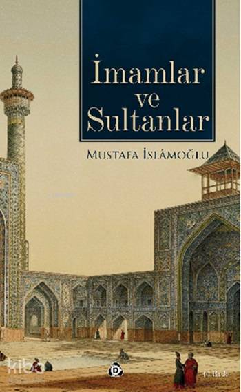  İmamlar ve Sultanlar | İmamlar ve Sultanlar | Mustafa İslamoğlu | Haldun Şeker | Düşün Yayıncılık | 9786055500041 