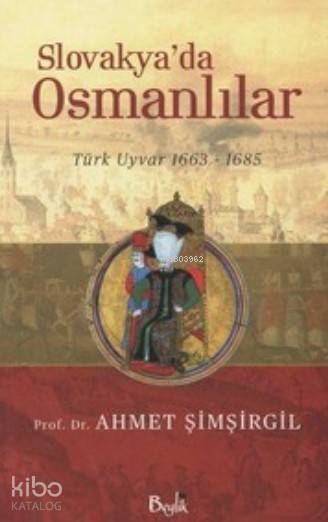  Slovakyada Osmanlılar Türk Uyvar 1663 1685 | Ahmet Şimşirgil | Beylik Yayınevi | 9786059896061 | 