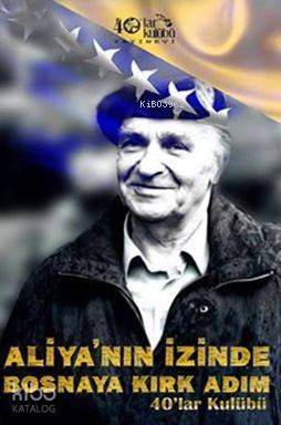  Aliyanin İzinde Bosnaya Kırk Adım | Kolektif | 40lar Kulübü Yayınevi | 9786059889650 | 