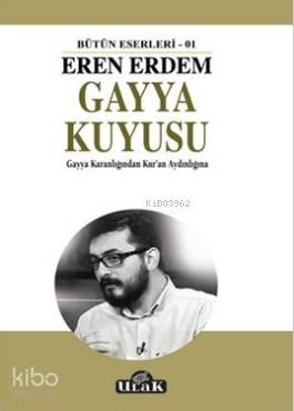  Gayya Kuyusu Bütün Eserleri 01 Gayya Karanlığından Kuran Aydınlığına | Eren Erdem | İbrahim Horuz | Ulak Yayınları | 9786059093736 | 