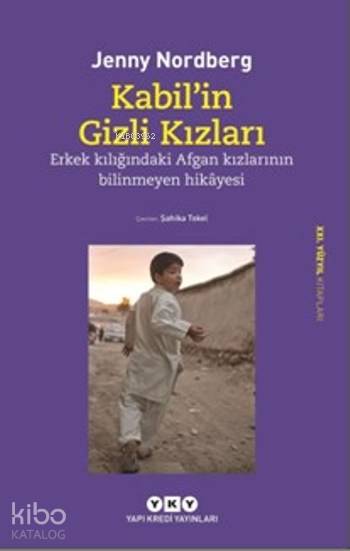  Kabilin Gizli Kızları Erkek Kılığındaki Afgan Kızlarının Bilinmeyen Hikayesi | Şahika Tokel | Kerem Oğuz Evrandır | Jenny Nordberg | Yapı Kredi Yayınları ( YKY ) | 9789750837098 | 