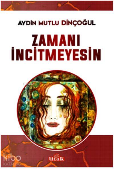  Zamanı İncitmeyesin | Aydın Mutlu Dinçoğul | Ulak Yayınları | 9786055669607 | 