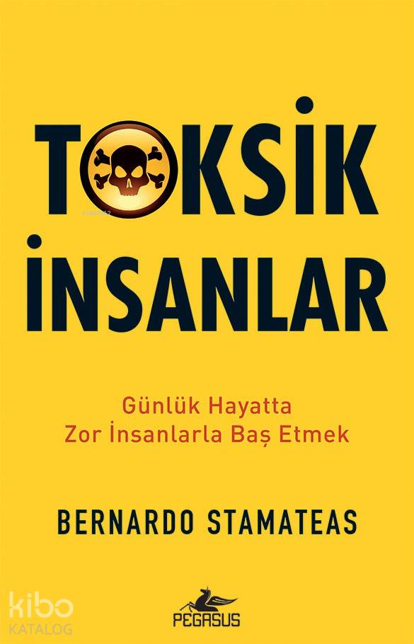 Toksik İnsanlar Günlük Hayatta Zor İnsanlarla Baş Etmek | Ceren Kıran | Meral Gök | Deniz Resul | Bernardo Stamateas | Pegasus Yayıncılık | 9786052995631 | 