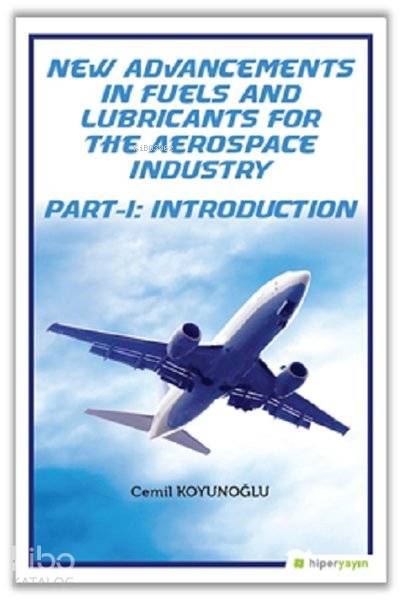  New Advancements In Fuels and Lubricants For The Aerospace Industry Part I Introduction | Cemil Koyunoğlu | Hiperlink Yayınları | 9786052811320 | 