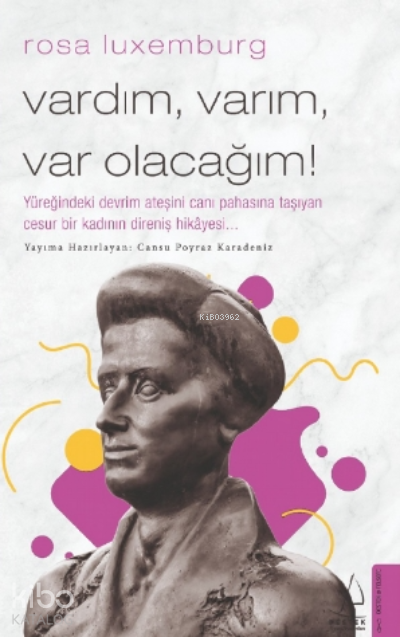  Rosa Luxemburg Vardım Varım Var OlacağımYüreğindeki Devrim Ateşini Canı Pahasına Taşıyan Cesur Bir Kadının Direniş Hikâyesi | Rosa Luxemburg Vardım Varım Var OlacağımYüreğindeki Devrim Ateşini Canı Pahasına Taşıyan Cesur Bir Kadının Direniş Hikâyesi | Cansu Poyraz Karadeniz | Ertürk Akşun | Semran Karaçayır | Devrim Yalkut | Destek Yayınları | 9786254415883 