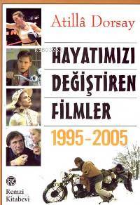  Hayatımızı Değiştiren Filmler 1995 2005 | Hayatımızı Değiştiren Filmler 1995 2005 | Atillâ Dorsay | Remzi Kitabevi | 9789751411488 