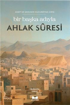  Bir Başka Adıyla Ahlak SuresiEdep ve Saygının Hucuratına Giriş | Bir Başka Adıyla Ahlak SuresiEdep ve Saygının Hucuratına Giriş | İbrahim Oruç | Muhammed Yasin Can | Muarrib | 9786057244963 