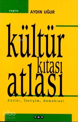  Kültür Kıtası Atlası Kültür İletişim Demokrasi | Kültür Kıtası Atlası Kültür İletişim Demokrasi | Aydın Uğur | Editör Korkut Tankuter Yayına Hazırlayan Levent Yılmaz Zeynep Avcı Kapak Tasarımı Nahide Dikel | Yapı Kredi Yayınları ( YKY ) | 9789750805066 