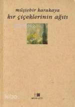  Kır Çiçeklerinin Ağıtı | Müştehir Karakaya | Beyan Yayınları | 9789754731903 | 