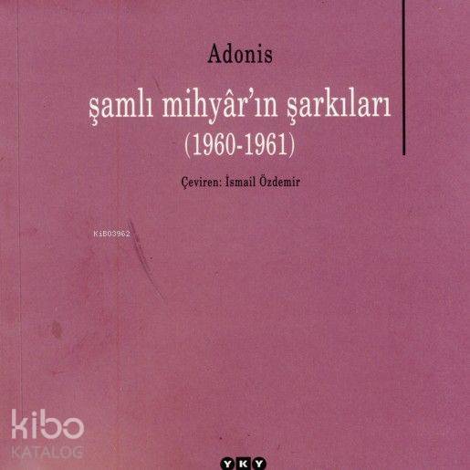  Şamlı Mihyarın Şarkıları (1960 1961) | Şamlı Mihyarın Şarkıları (1960 1961) | Adonis | İsmail Özdemir | Yapı Kredi Yayınları ( YKY ) | 9789750816819 