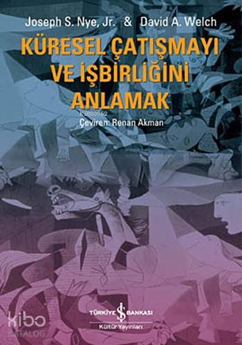  Küresel Çatışmayı ve İşbirliğini Anlamak | Küresel Çatışmayı ve İşbirliğini Anlamak | Joseph S Nye | David A Welch | Joseph S NyeDavid A Welch | Renan Akman | Türkiye İş Bankası Kültür Yayınları | 9786053600664 