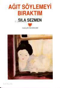  Ağıt Söylemeyi Bıraktım | Sıla Sezmen | Zeynep T Erzik | Yalçın Yayınları | 9789754880700 | 