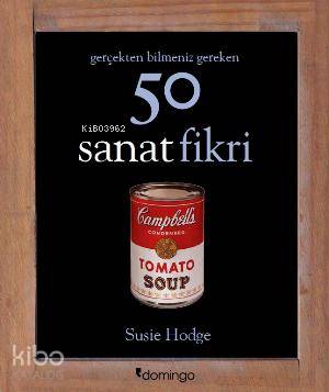  Gerçekten Bilmeniz Gereken 50 Sanat Fikri | Susie Hodge | Emre Güzel | Mustafa Çevikdoğan | Domingo Yayınevi | 9786054729166 | 