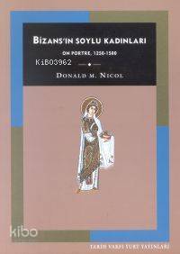  Bizansın Soylu Kadınları | Donald Nicol | Özden Arıkan | Tarih Vakfı Yurt Yayınları | 9789753331487 | 