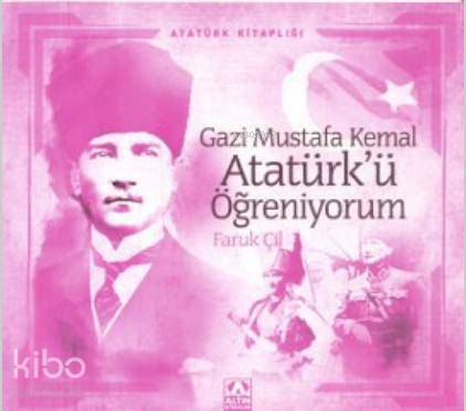  Gazi Mustafa Kemal Atatürkü Öğreniyorum | Faruk Çil | Altın Kitaplar | 9789752113633 | 