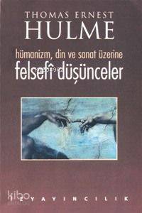  Felsefi Düşünceler Hümanizm Din ve Sanat Üzerine | Thomas Ernest Hulme | Ahmet Aydoğan | İz Yayıncılık | 9789753553858 | 
