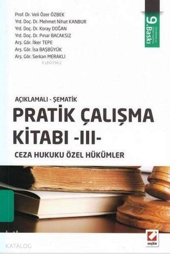  Açıklamalı Şematik Pratik Çalışma Kitabı III Ceza Hukuku Özel Hükümler | Açıklamalı Şematik Pratik Çalışma Kitabı III Ceza Hukuku Özel Hükümler | Koray Doğan | Veli Özer Özbek | Mehmet Nihat Kanbur | Pınar Bacaksız | Veli Özer ÖzbekMehmet Nihat KanburKoray DoğanPınar Bacaksız | Seçkin Yayıncılık | 9789750231827 