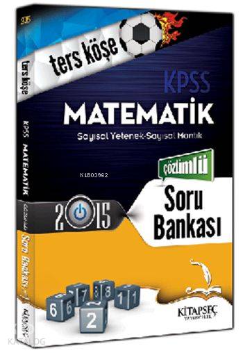 KPSS Matematik Ters Köşe Soru Bankası 2015; Sayısal Yetenek-Sayısal Mantık
