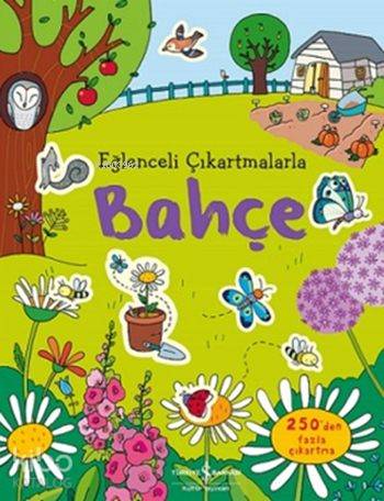  Eğlenceli Çıkartmalarla Bahçe | Eğlenceli Çıkartmalarla Bahçe | Sevgi Atlıhan | Stella Baggott | Felicity BrooksCaroline Young | Türkiye İş Bankası Kültür Yayınları | 9786053321248 